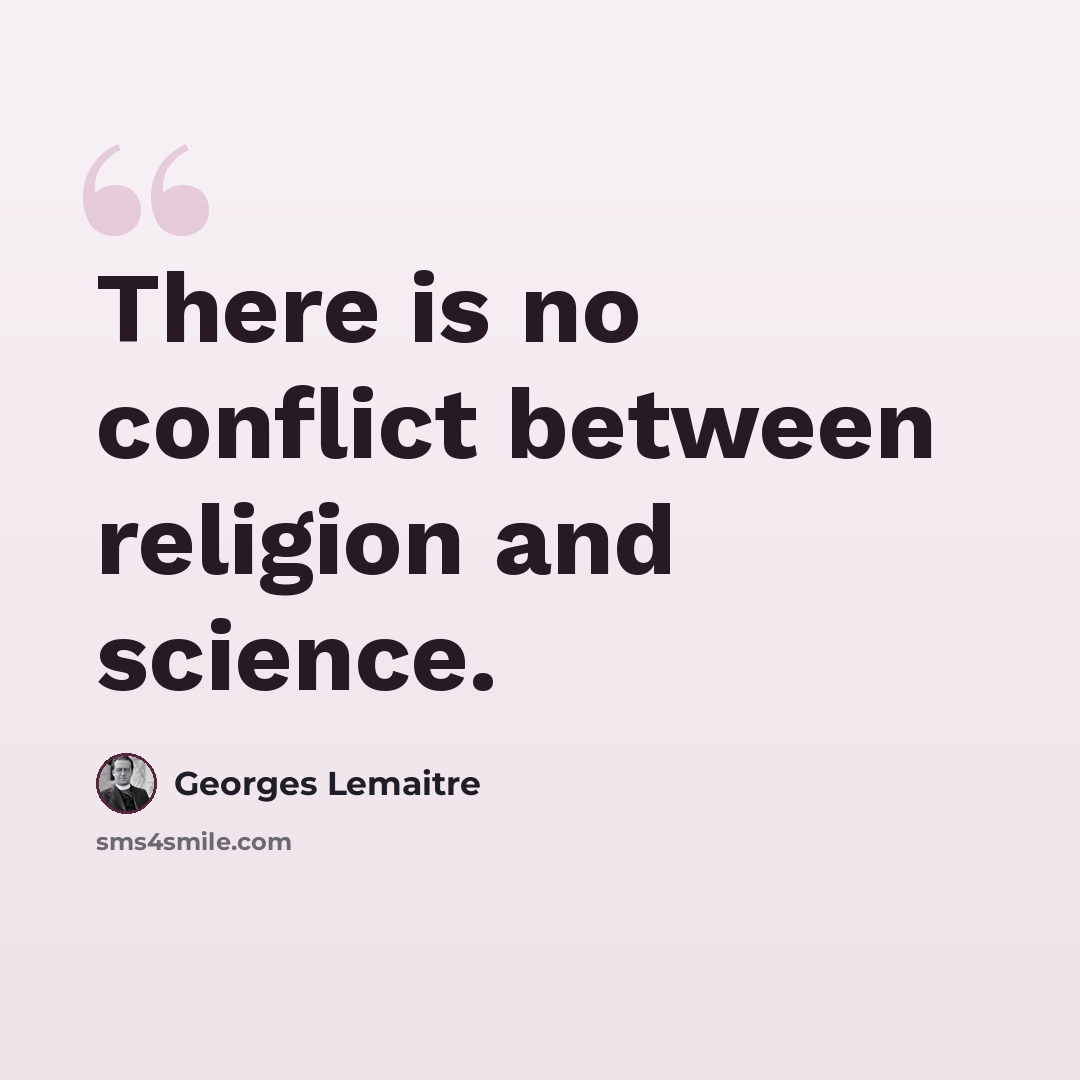 “There is no conflict between religion and science.” quote by Georges Lemaitre