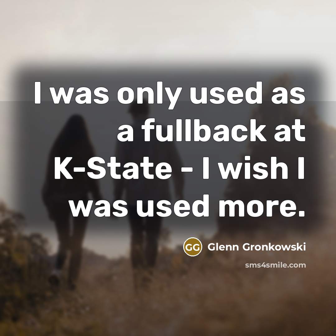 “I was only used as a fullback at K-State - I wish I was used more.” quote by Glenn Gronkowski
