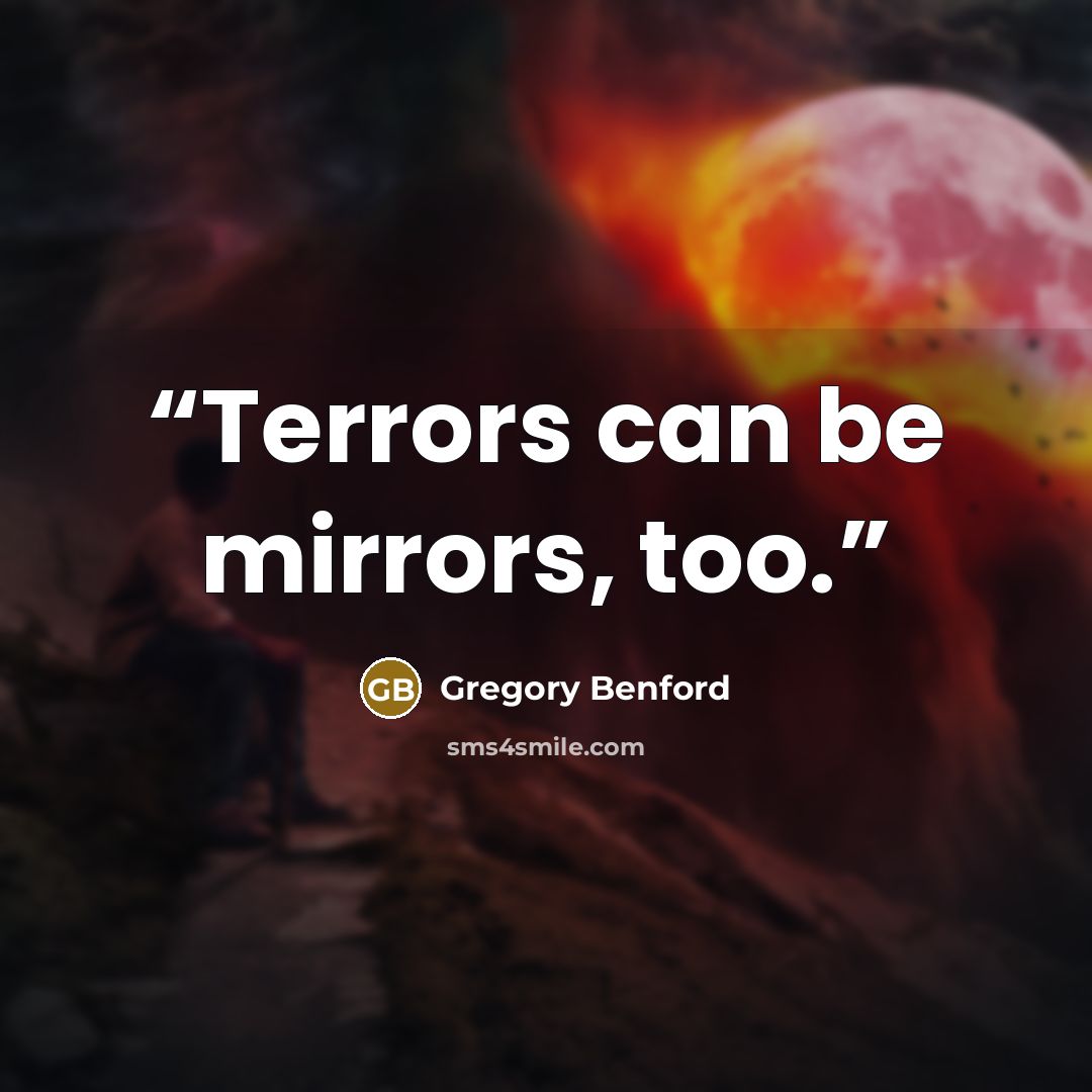 “Terrors can be mirrors, too.” quote by Gregory Benford