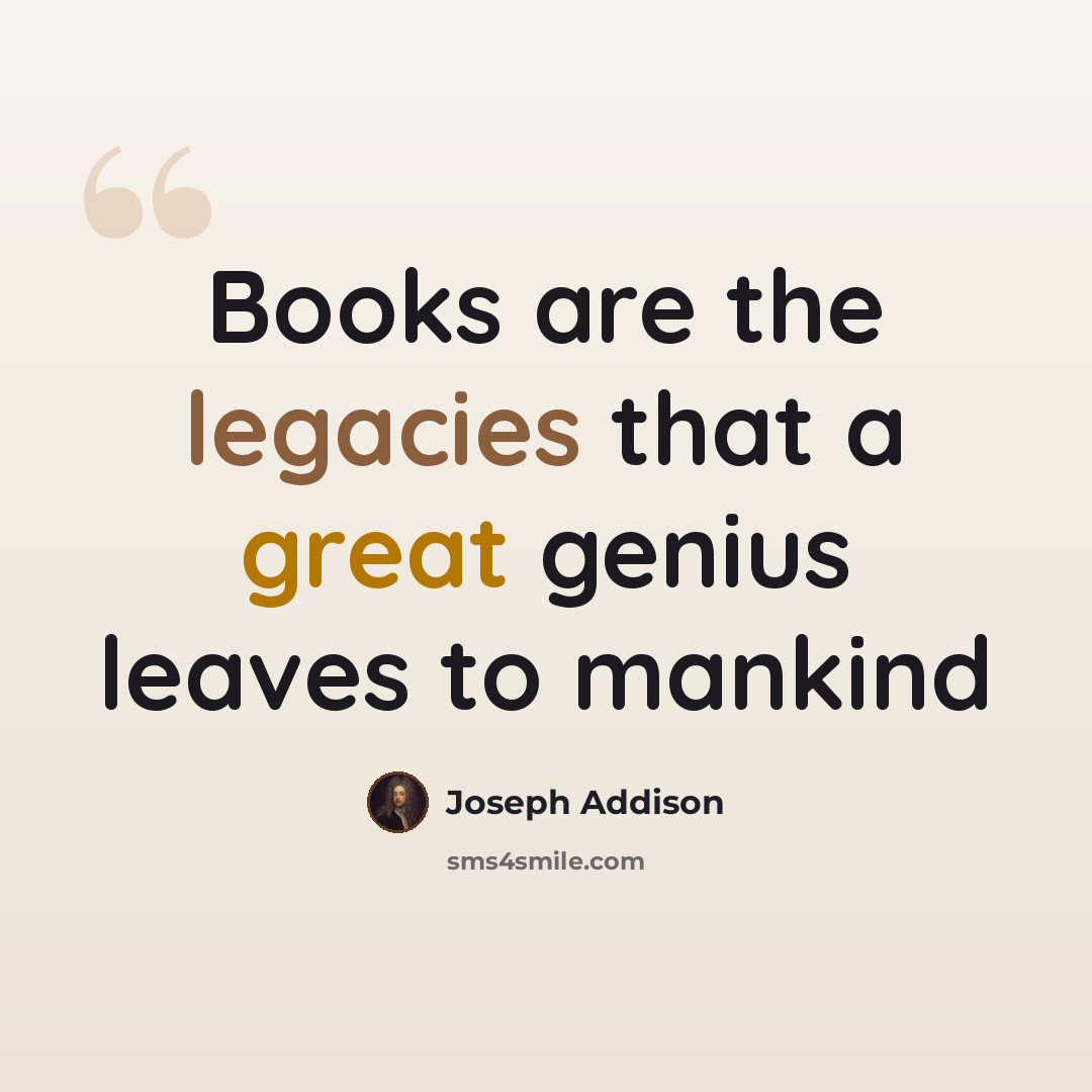 “Books are the legacies that a great genius leaves to mankind” quote by Joseph Addison