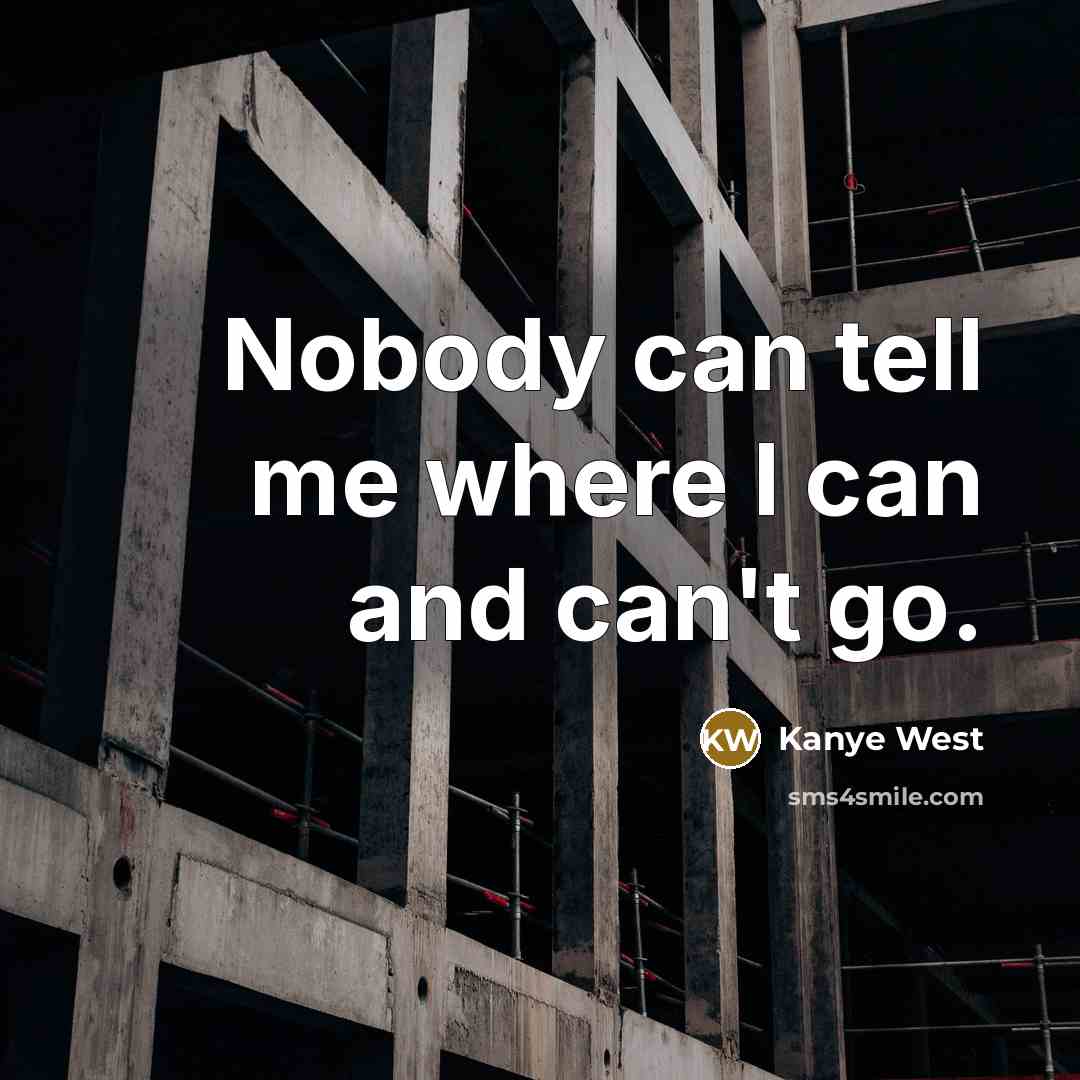 “Nobody can tell me where I can and can't go.” quote by Kanye West