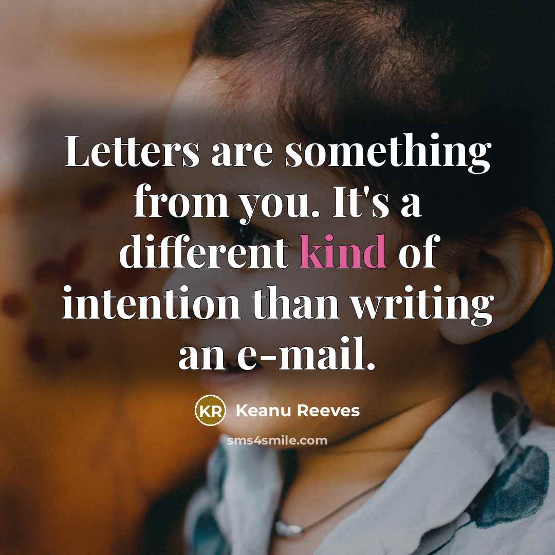“Letters are something from you. It's a different kind of intention than writing an e-mail.” quote by Keanu Reeves
