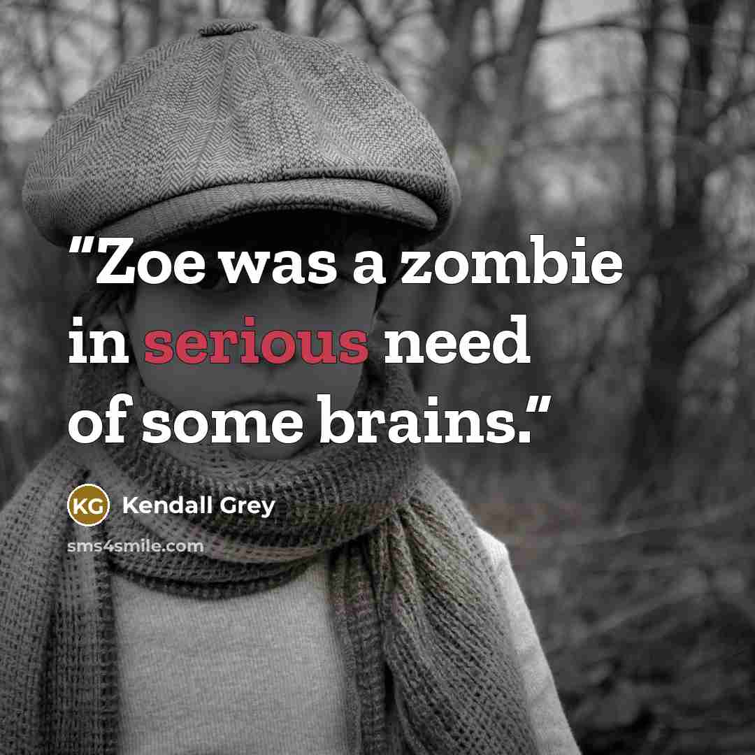 “Zoe was a zombie in serious need of some brains.” quote by Kendall Grey