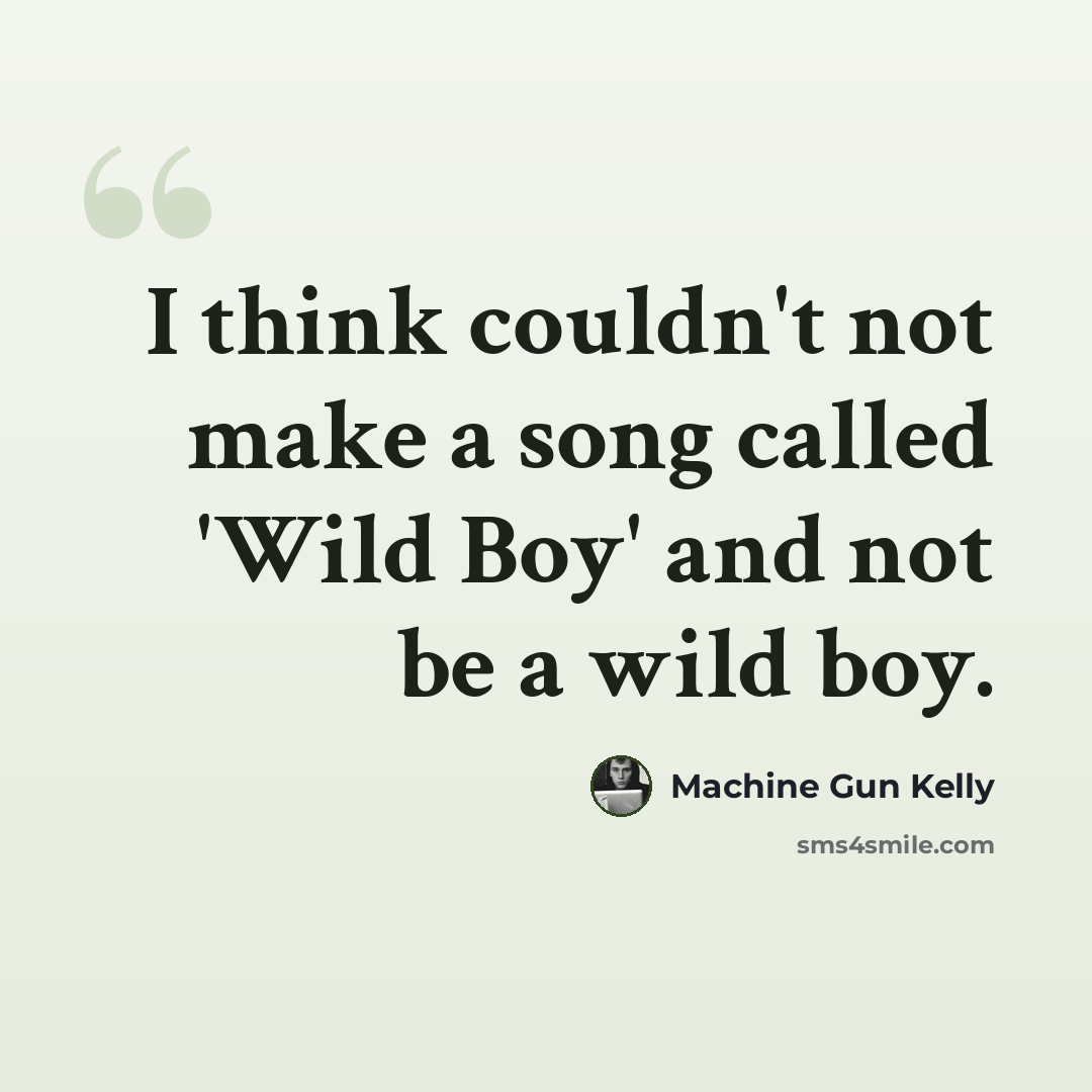 “I think couldn't not make a song called 'Wild Boy' and not be a wild boy.” quote by Machine Gun Kelly