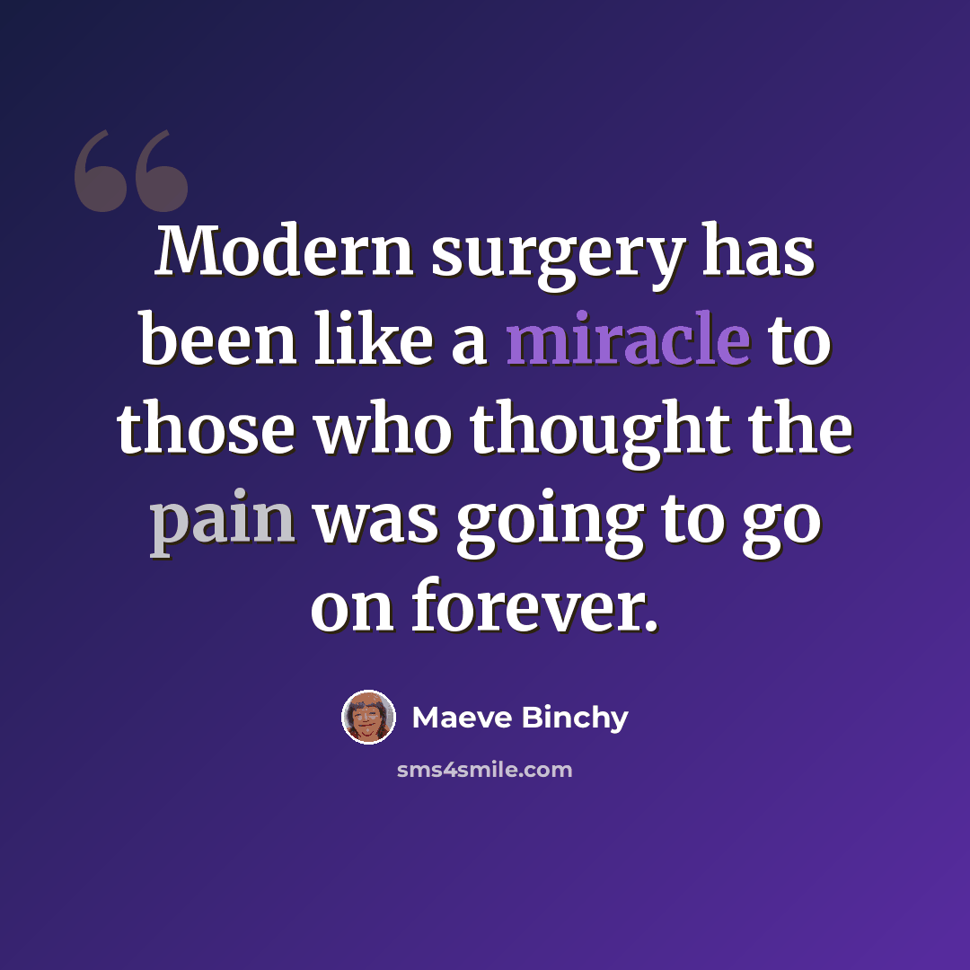 “Modern surgery has been like a miracle to those who thought the pain was going to go on forever.” quote by Maeve Binchy