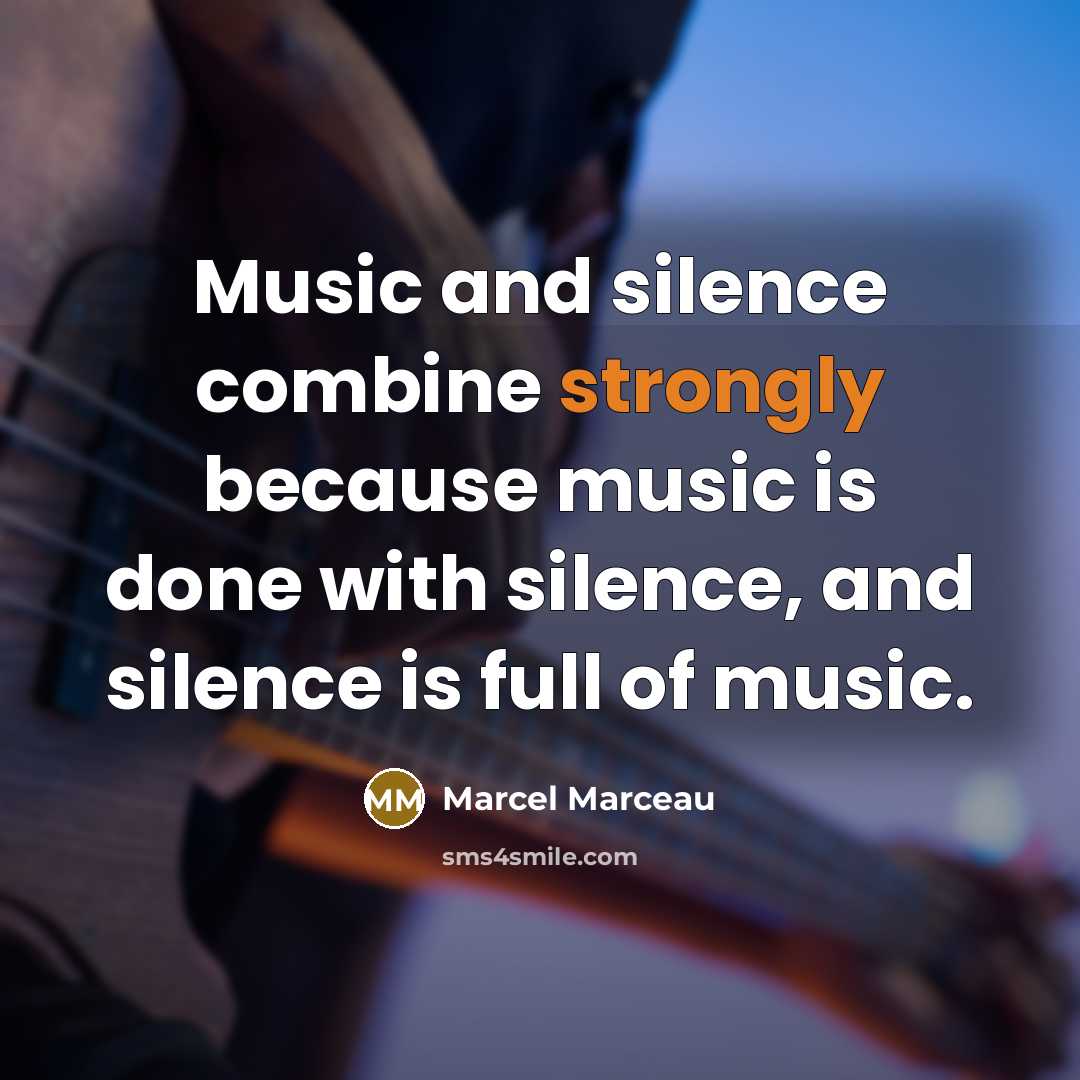 “Music and silence combine strongly because music is done with silence, and silence is full of music.” quote by Marcel Marceau