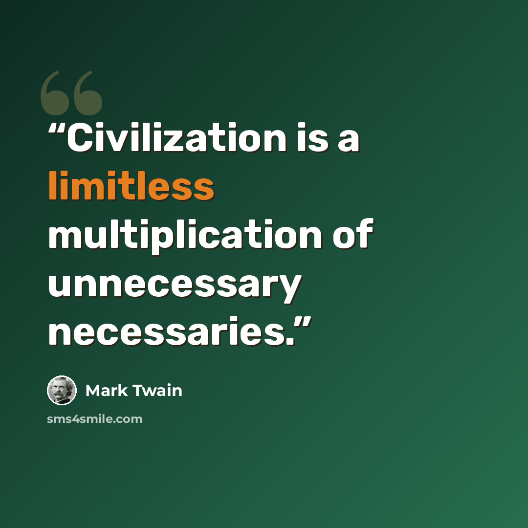 “Civilization is a limitless multiplication of unnecessary necessaries.” quote by Mark Twain