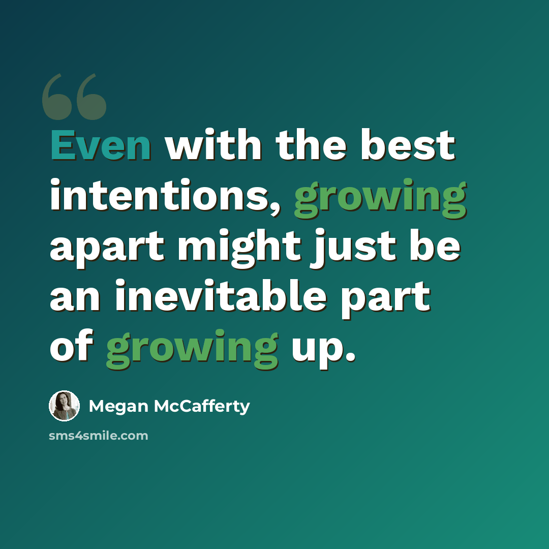 “Even with the best intentions, growing apart might just be an inevitable part of growing up.” quote by Megan McCafferty