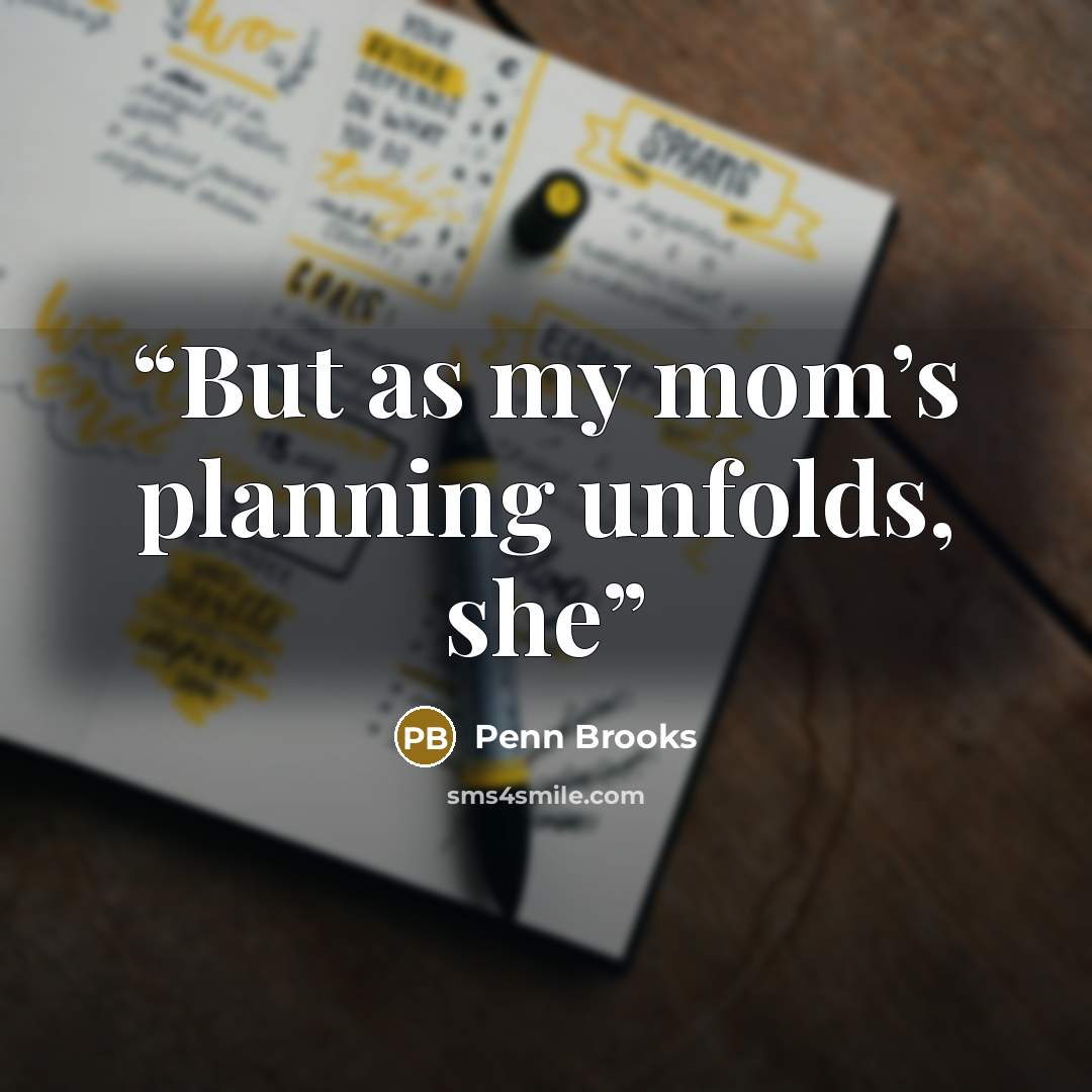 “But as my mom’s planning unfolds, she” quote by Penn Brooks