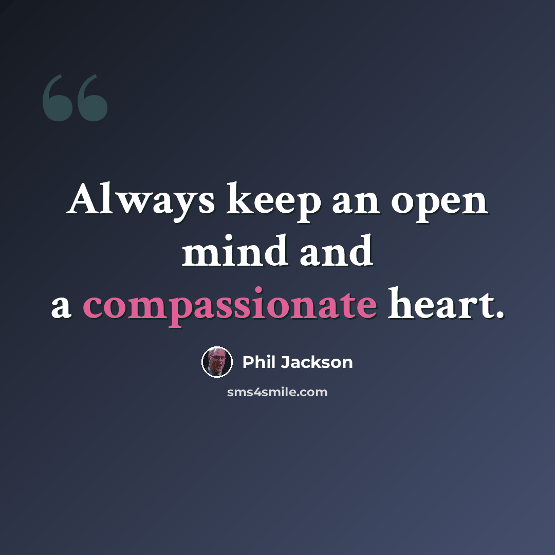 “Always keep an open mind and a compassionate heart.” quote by Phil Jackson