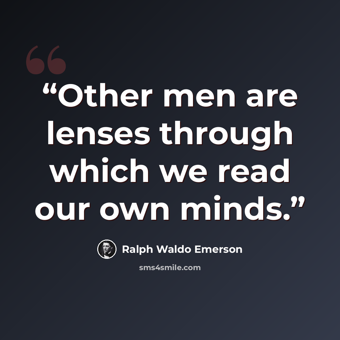 “Other men are lenses through which we read our own minds.” quote by Ralph Waldo Emerson