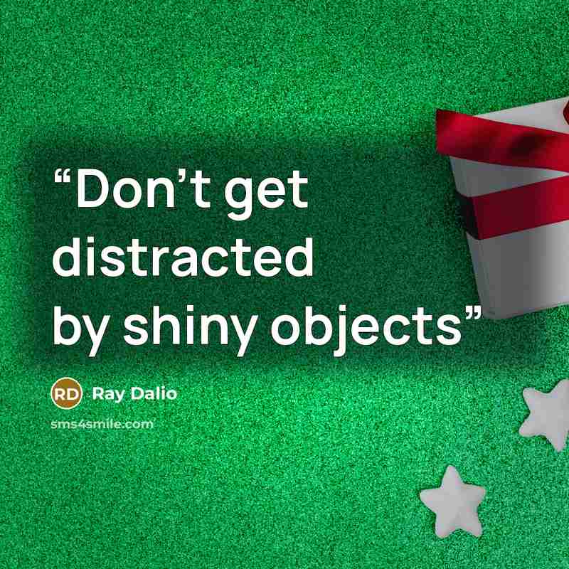 “Don’t get distracted by shiny objects” quote by Ray Dalio