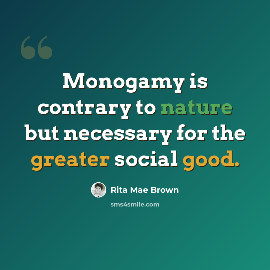 “Monogamy is contrary to nature but necessary for the greater social good.” quote by Rita Mae Brown