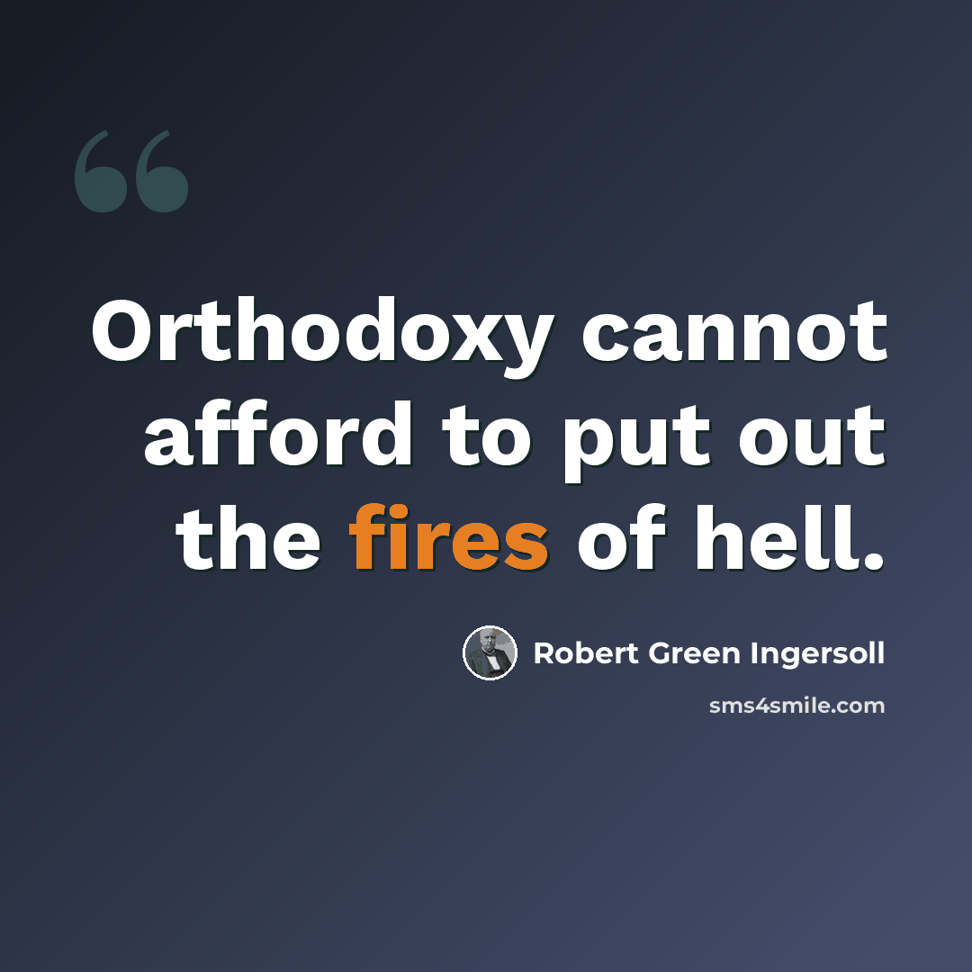 “Orthodoxy cannot afford to put out the fires of hell.” quote by Robert Green Ingersoll
