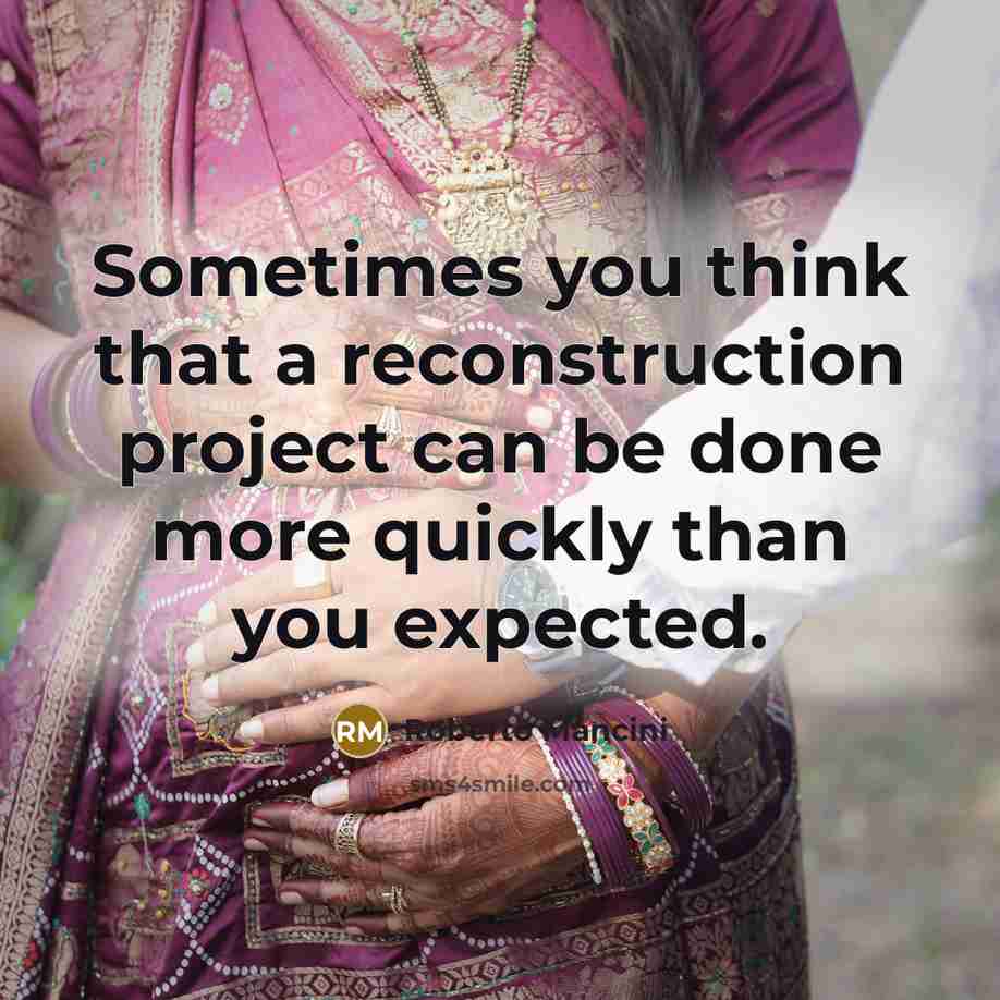 “Sometimes you think that a reconstruction project can be done more quickly than you expected.” quote by Roberto Mancini