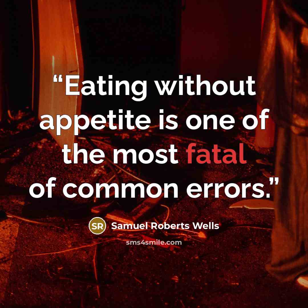 “Eating without appetite is one of the most fatal of common errors.” quote by Samuel Roberts Wells