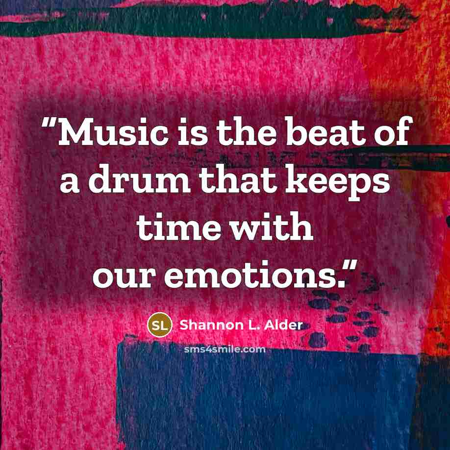 “Music is the beat of a drum that keeps time with our emotions.” quote by Shannon L. Alder