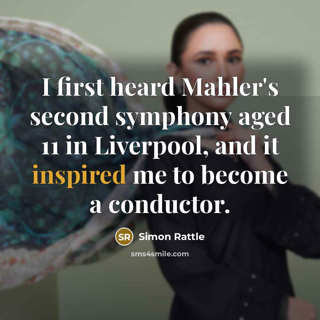 “I first heard Mahler's second symphony aged 11 in Liverpool, and it inspired me to become a conductor.” quote by Simon Rattle