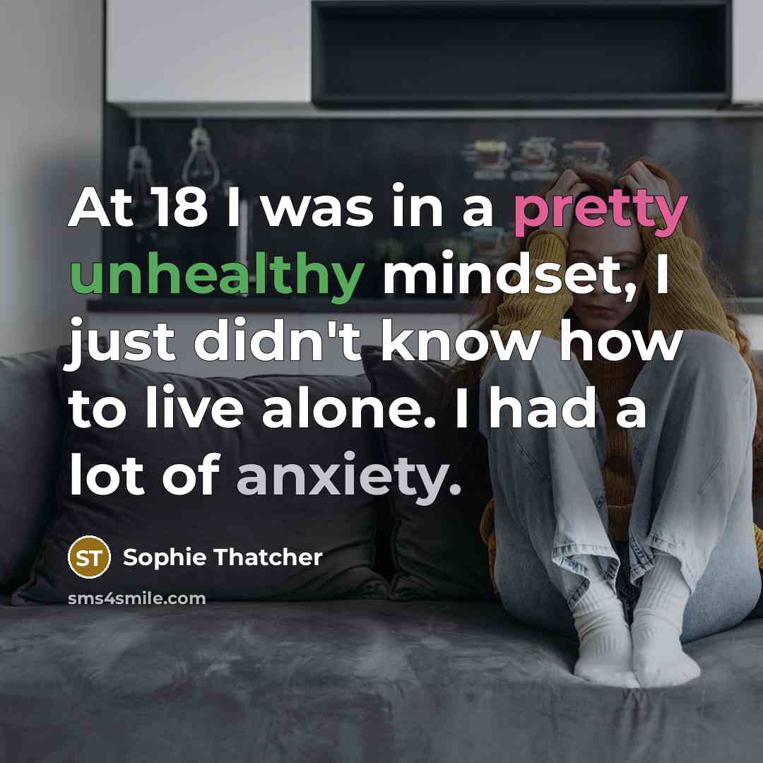 “At 18 I was in a pretty unhealthy mindset, I just didn't know how to live alone. I had a lot of anxiety.” quote by Sophie Thatcher