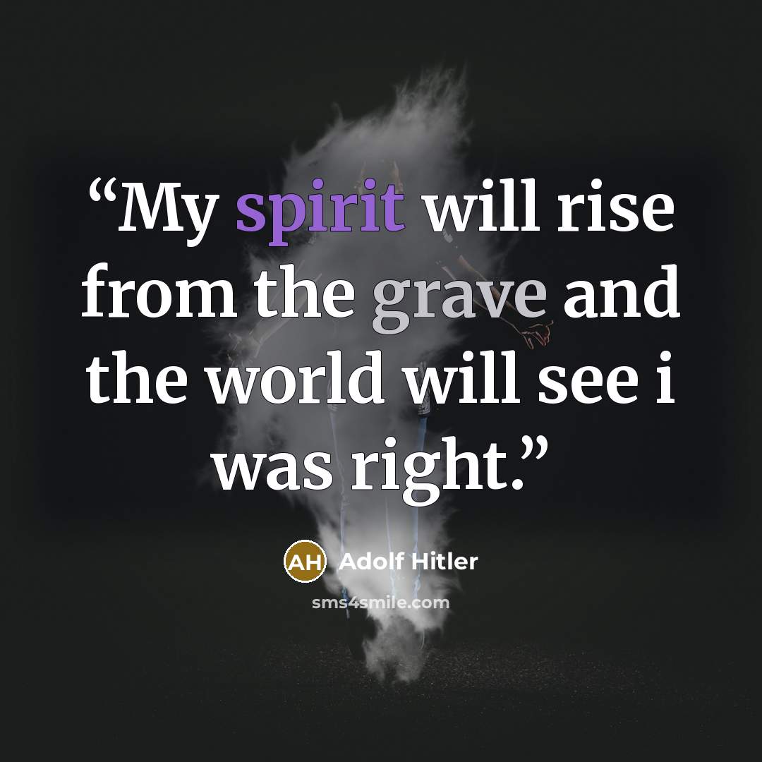 “My spirit will rise from the grave and the world will see i was right.” quote by Adolf Hitler