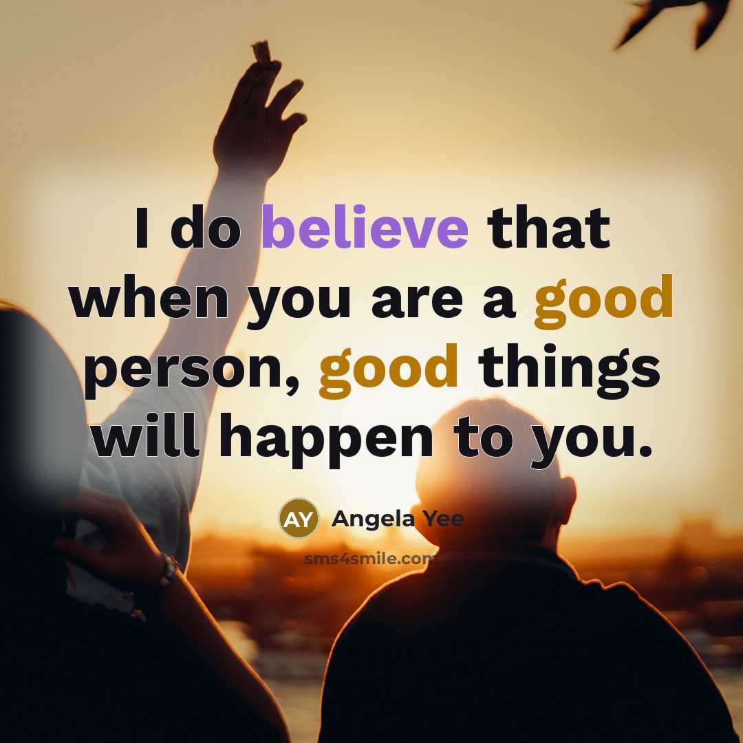 “I do believe that when you are a good person, good things will happen to you.” quote by Angela Yee