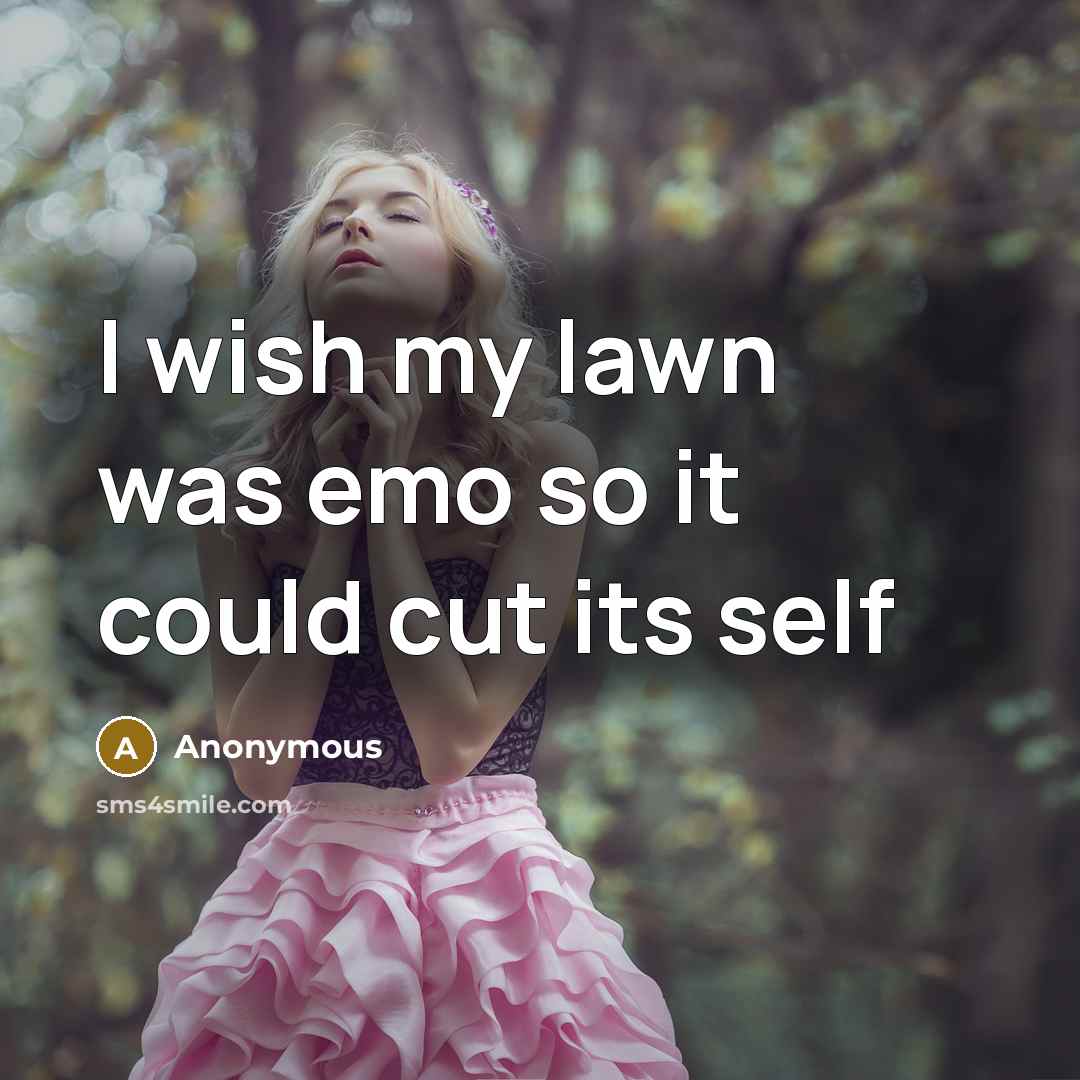 “I wish my lawn was emo so it could cut its self” quote by Anonymous