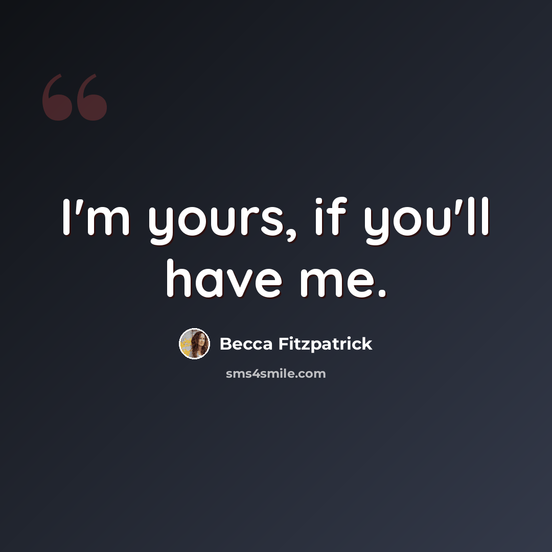 “I'm yours, if you'll have me.” quote by Becca Fitzpatrick