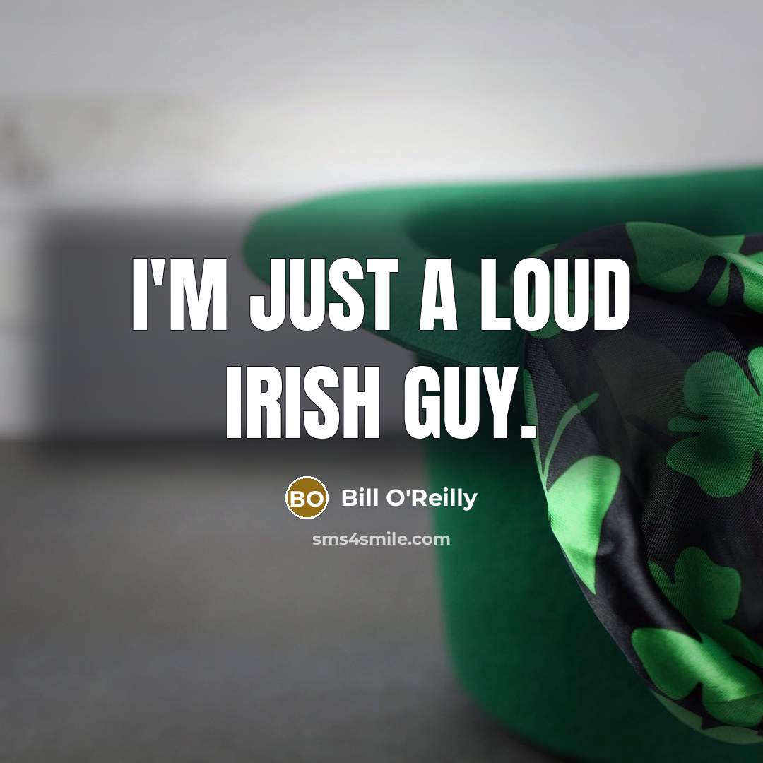 “I'm just a loud Irish guy.” quote by Bill O'Reilly