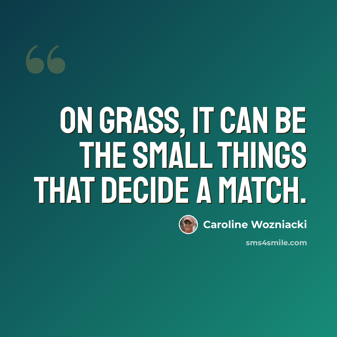 “On grass, it can be the small things that decide a match.” quote by Caroline Wozniacki
