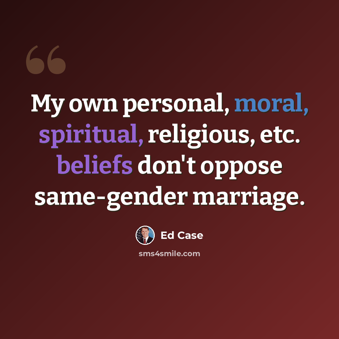 “My own personal, moral, spiritual, religious, etc. beliefs don't oppose same-gender marriage.” quote by Ed Case