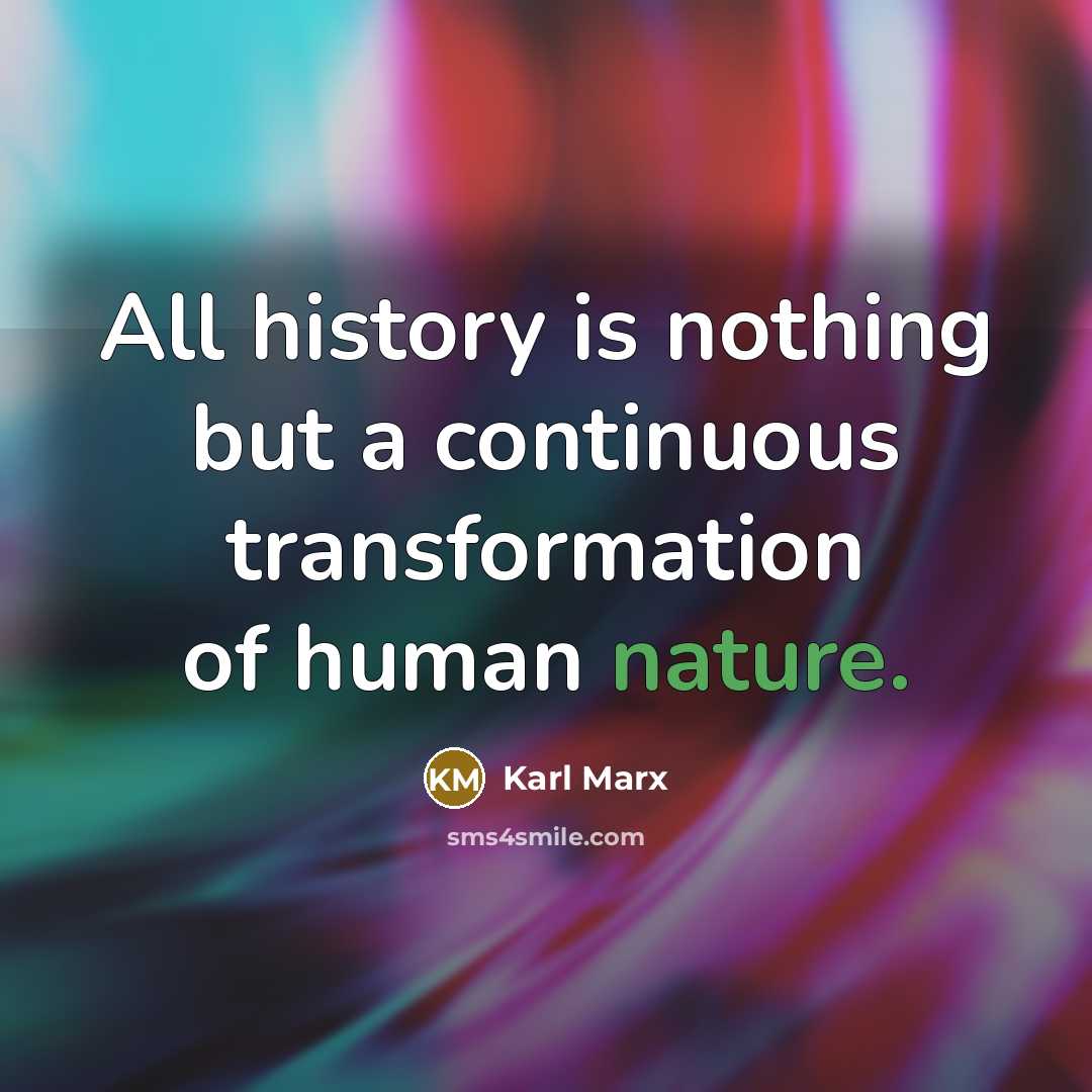 “All history is nothing but a continuous transformation of human nature.” quote by Karl Marx