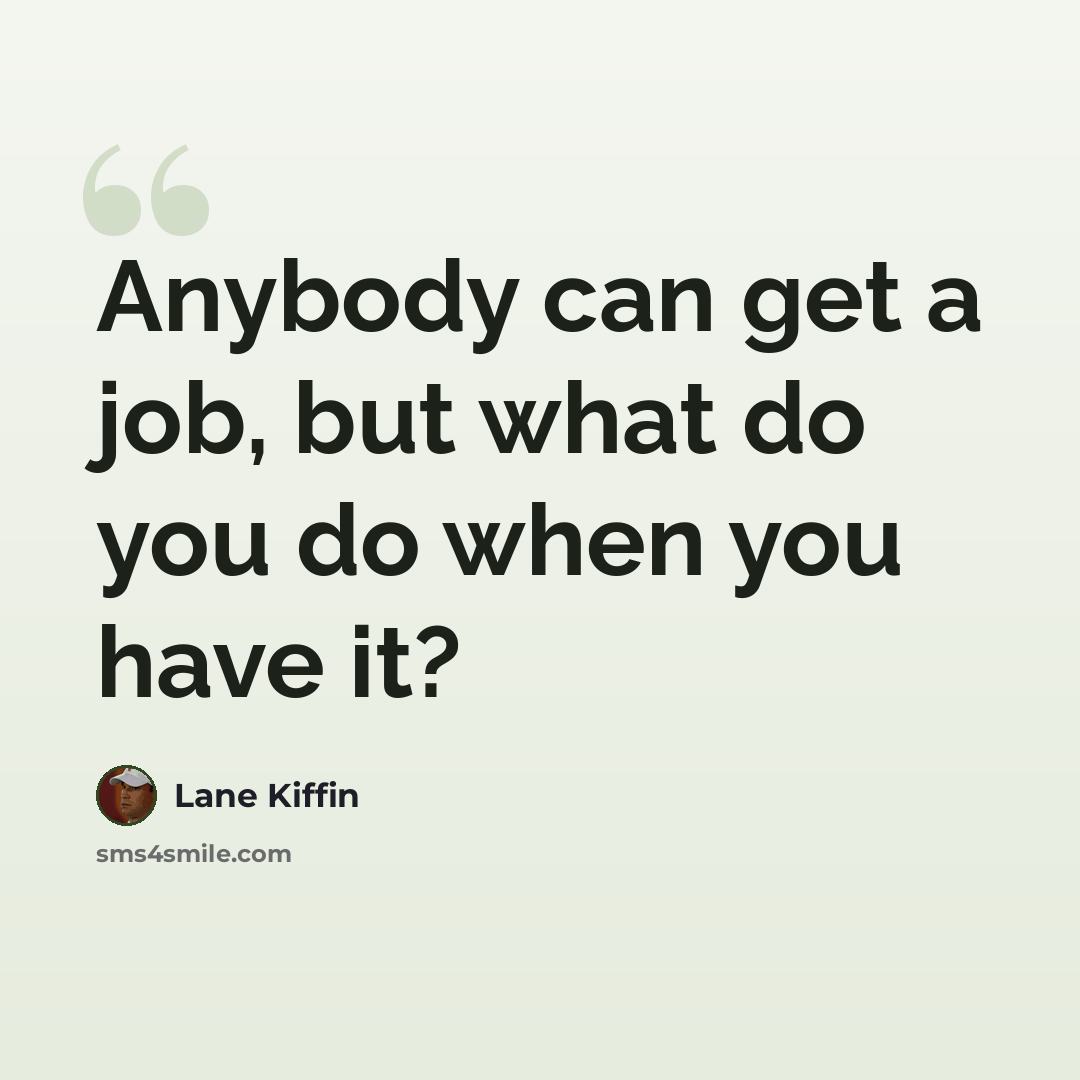 “Anybody can get a job, but what do you do when you have it?” quote by Lane Kiffin