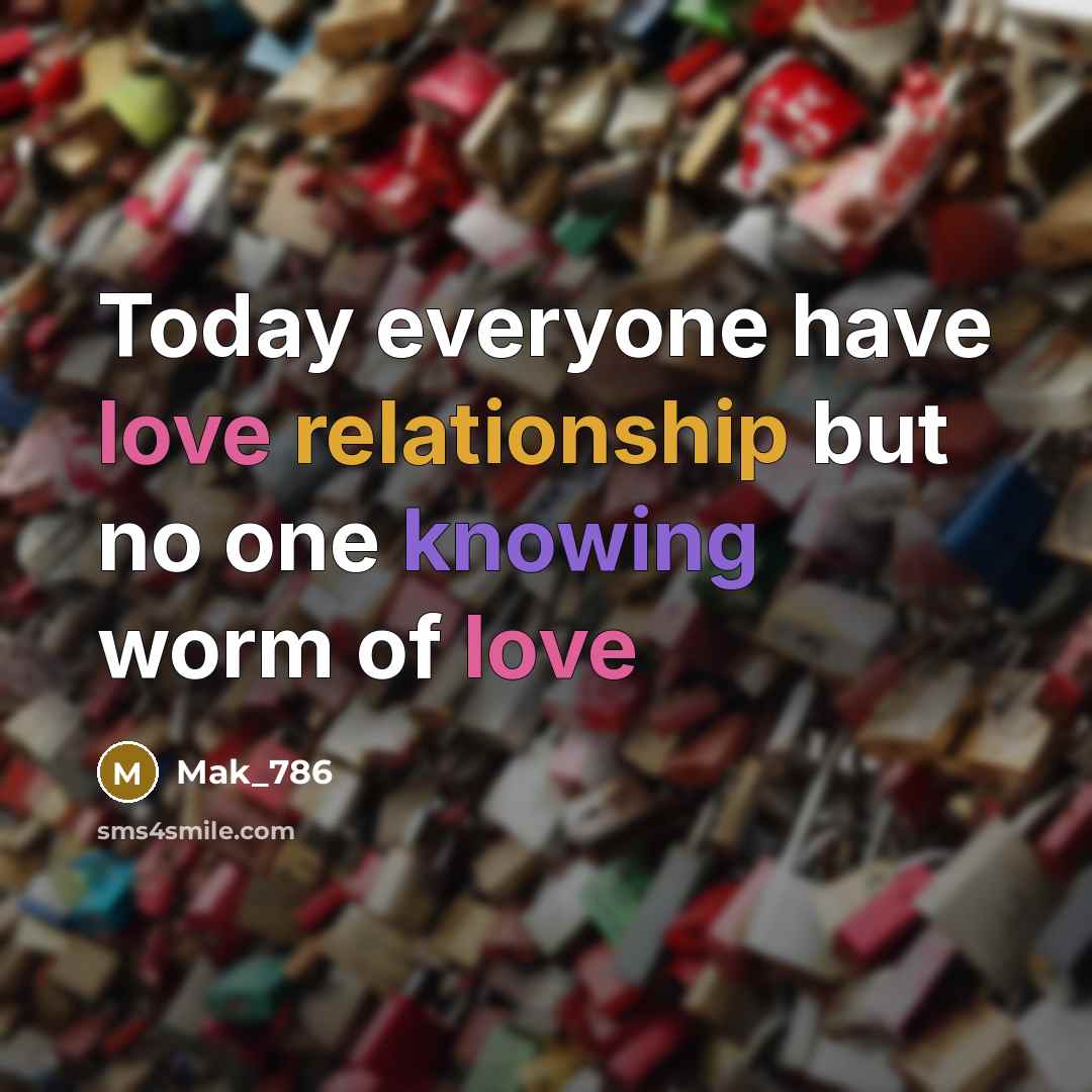 “Today everyone have love relationship but no one knowing worm of love” quote by Mak_786