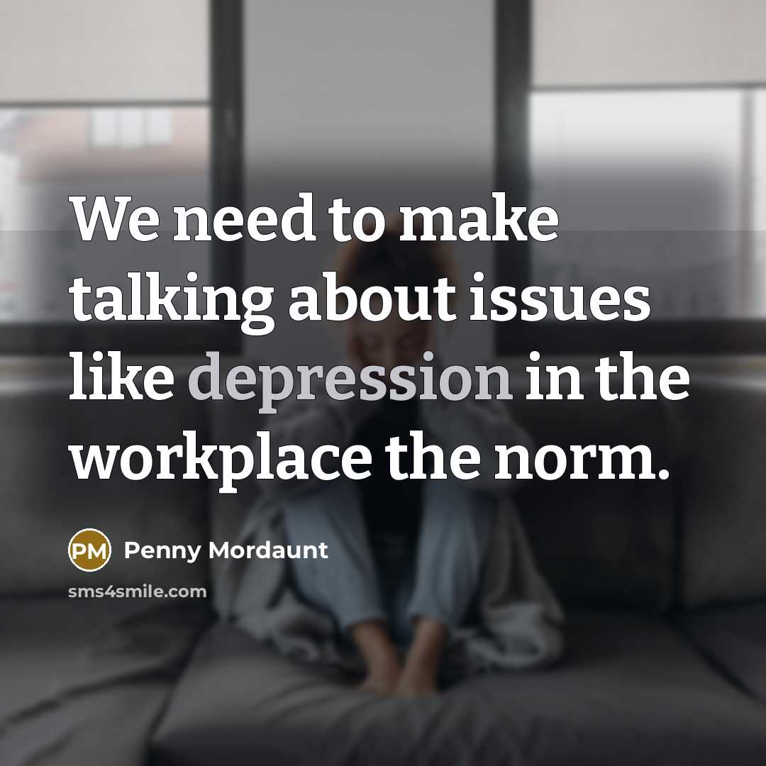 “We need to make talking about issues like depression in the workplace the norm.” quote by Penny Mordaunt