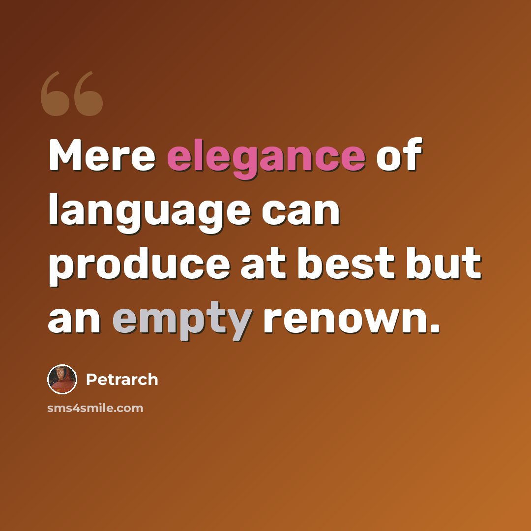 “Mere elegance of language can produce at best but an empty renown.” quote by Petrarch