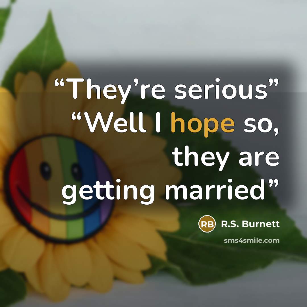 “They’re serious” “Well I hope so, they are getting married” quote by R.S. Burnett