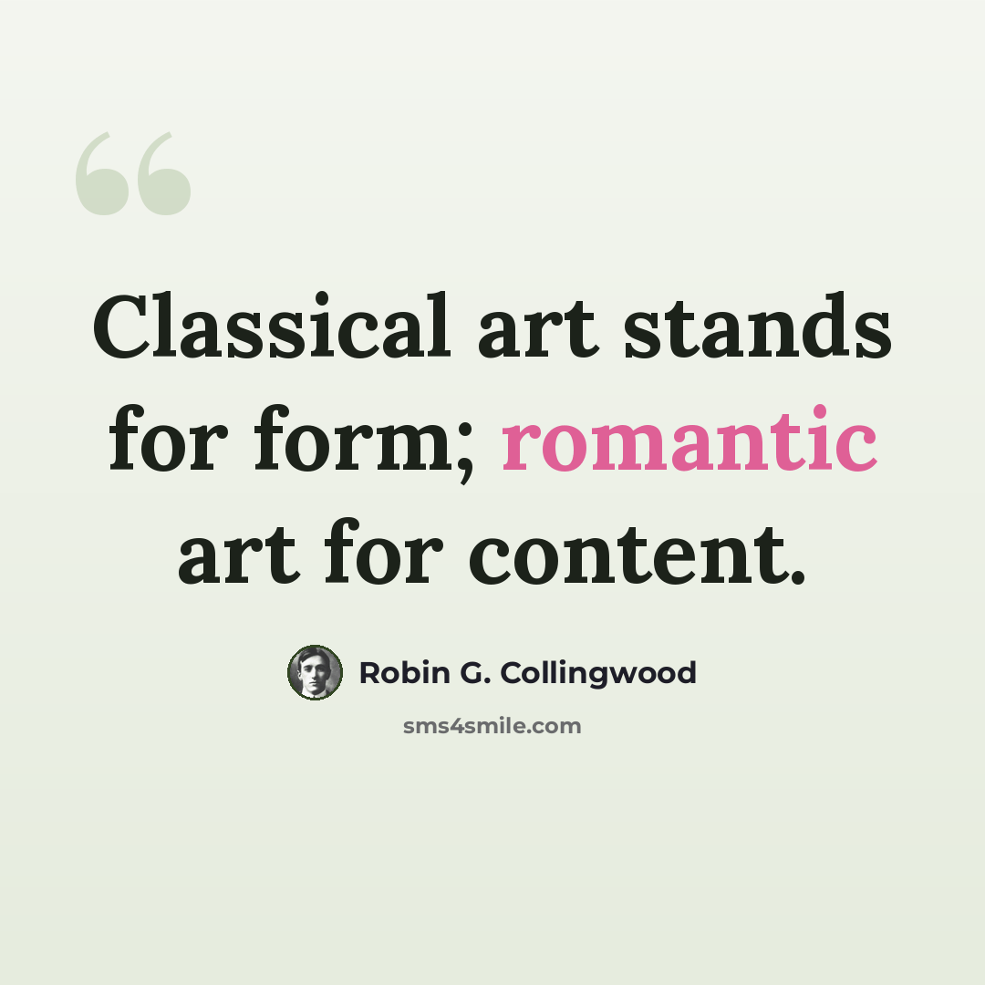 “Classical art stands for form; romantic art for content.” quote by Robin G. Collingwood