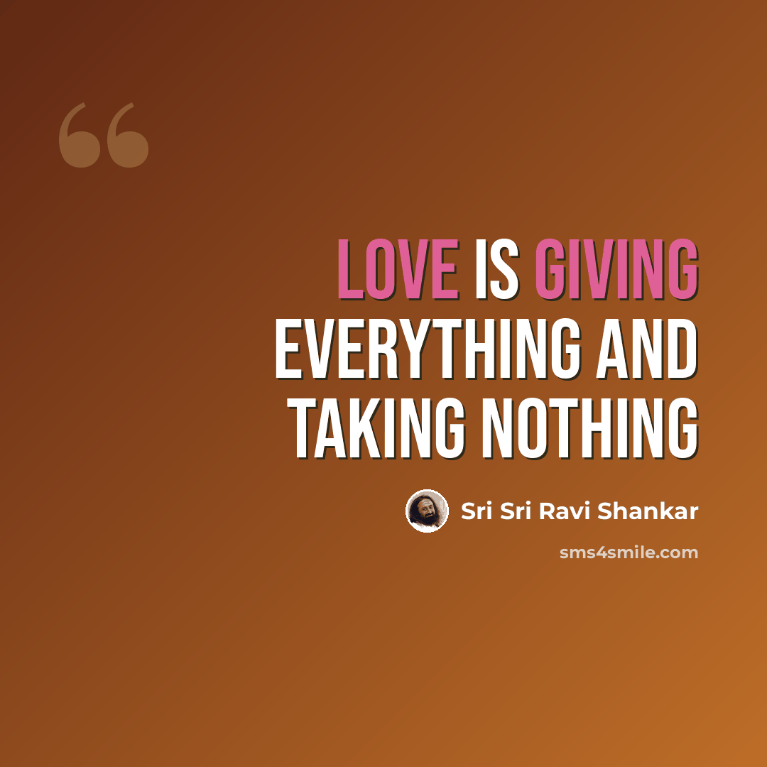 “Love is giving everything and taking nothing” quote by Sri Sri Ravi Shankar