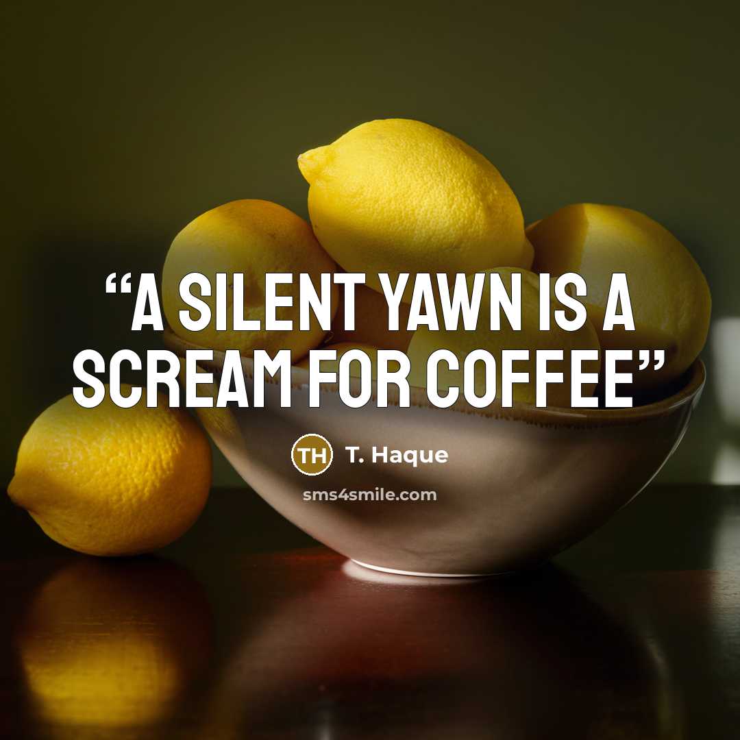“A silent yawn is a scream for coffee” quote by T. Haque