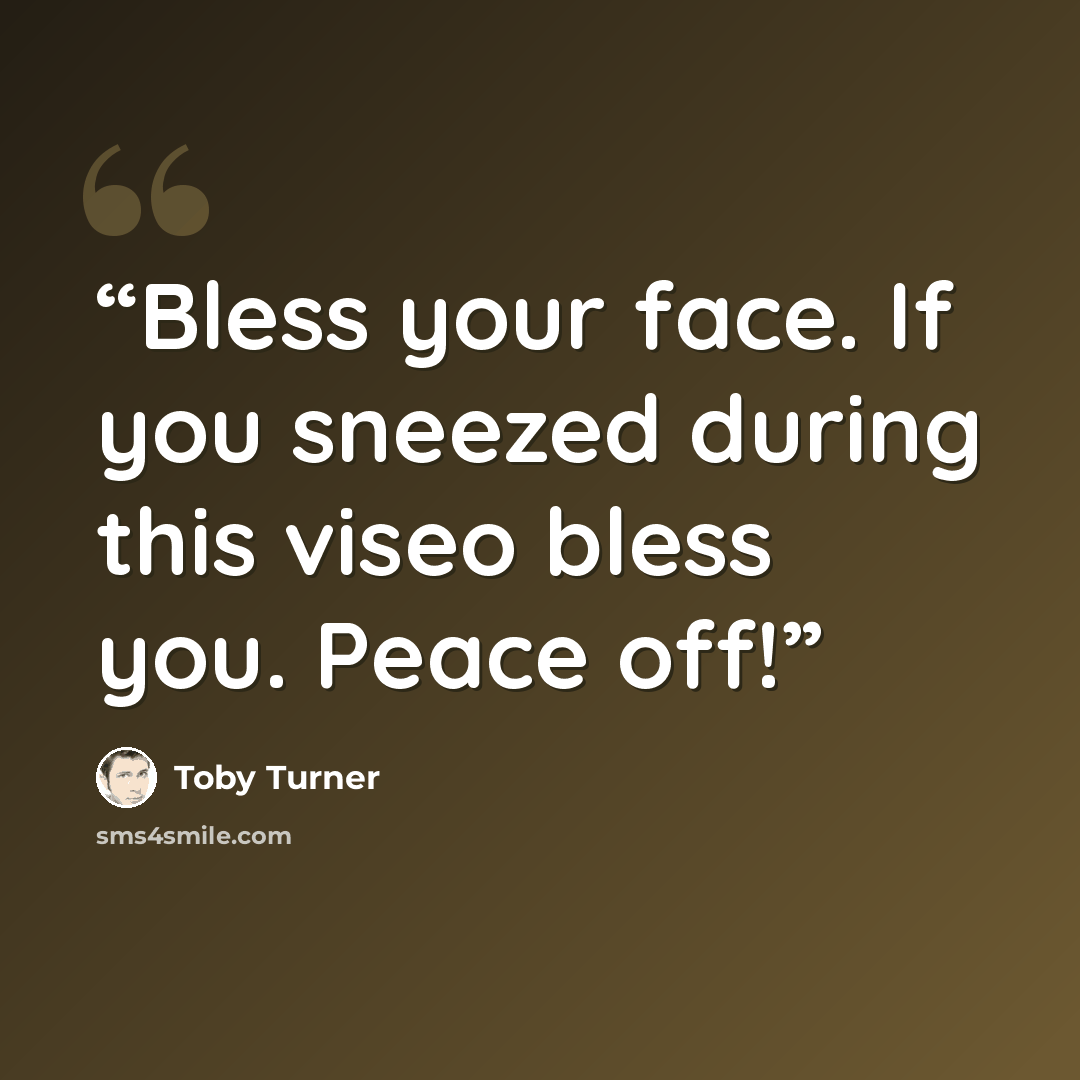 “Bless your face. If you sneezed during this viseo bless you. Peace off!” quote by Toby Turner