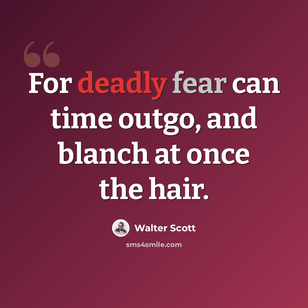 “For deadly fear can time outgo, and blanch at once the hair.” quote by Walter Scott