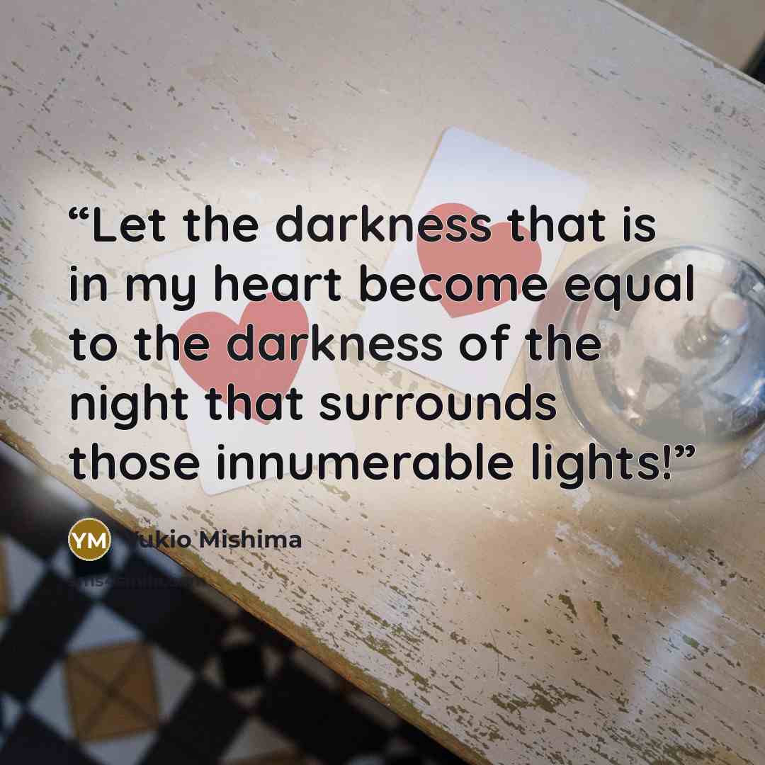 “Let the darkness that is in my heart become equal to the darkness of the night that surrounds those innumerable lights!” quote by Yukio Mishima