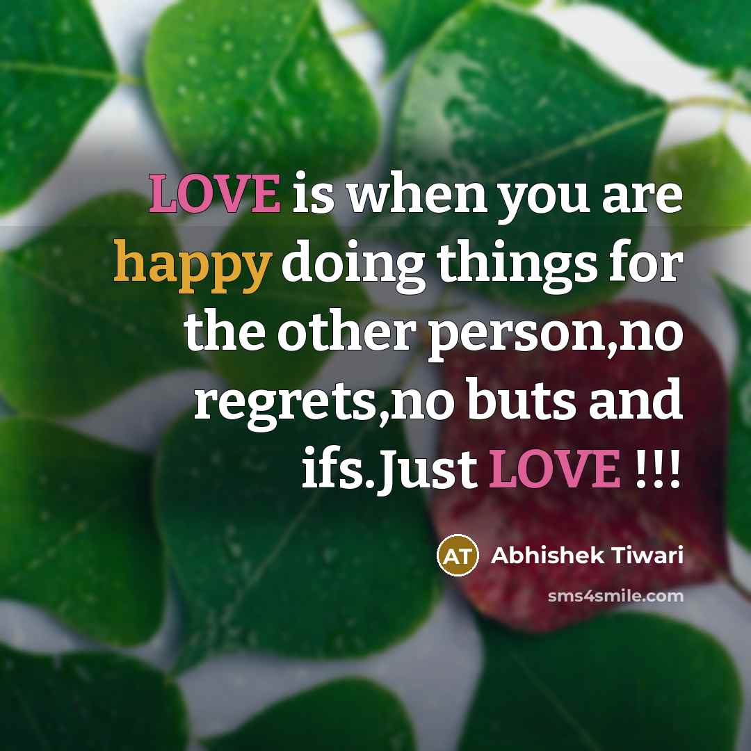 “LOVE is when you are happy doing things for the other person,no regrets,no buts and ifs.Just LOVE !!!” quote by Abhishek Tiwari
