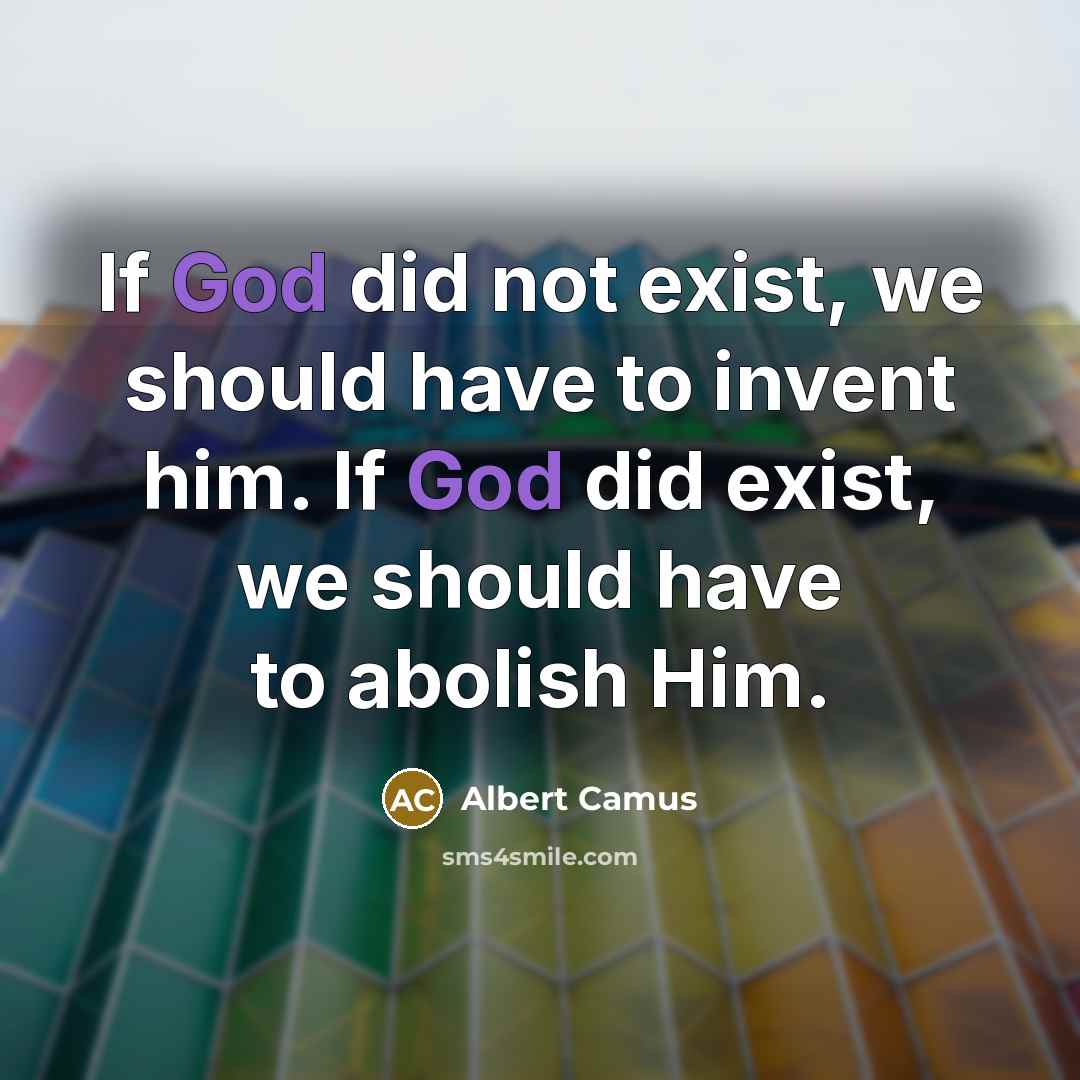 “If God did not exist, we should have to invent him. If God did exist, we should have to abolish Him.” quote by Albert Camus