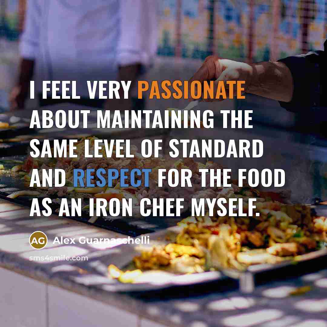 “I feel very passionate about maintaining the same level of standard and respect for the food as an Iron Chef myself.” quote by Alex Guarnaschelli