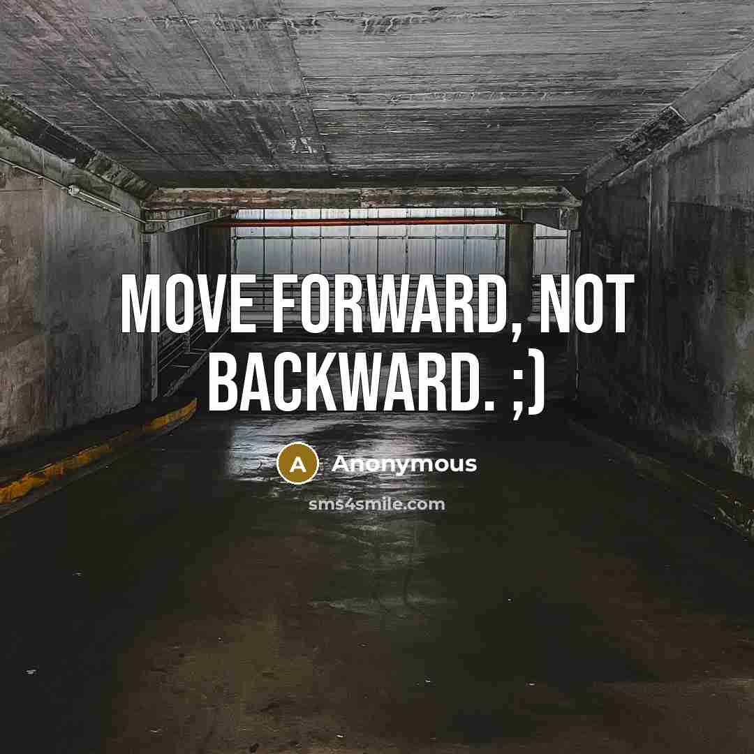 “MOVE FORWARD, not BACKWARD. ;)” quote by Anonymous