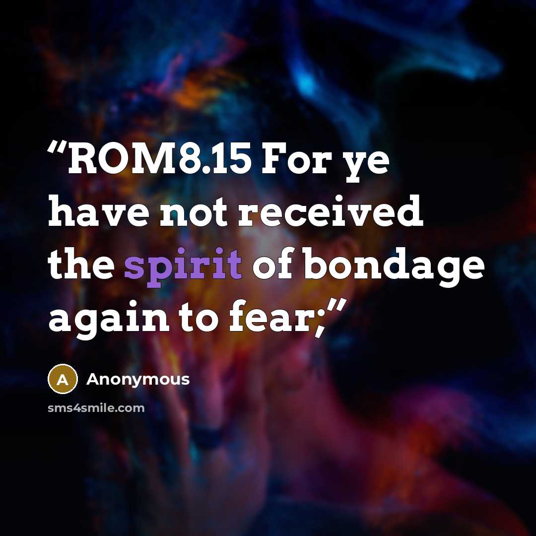 “ROM8.15 For ye have not received the spirit of bondage again to fear;” quote by Anonymous