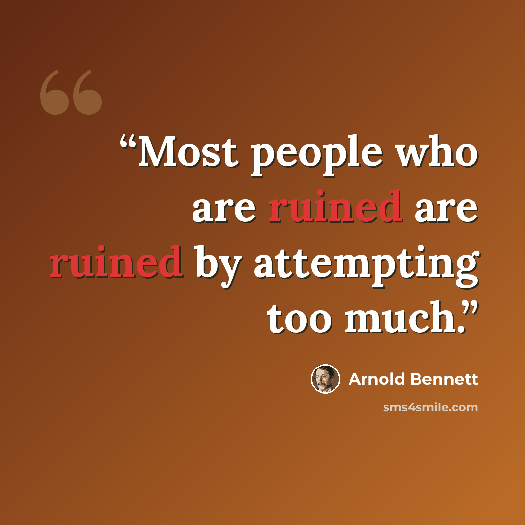 “Most people who are ruined are ruined by attempting too much.” quote by Arnold Bennett