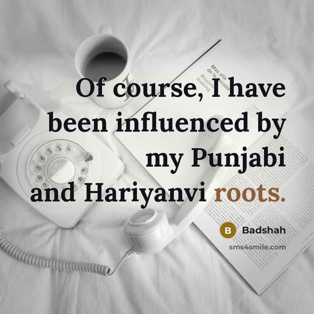 “Of course, I have been influenced by my Punjabi and Hariyanvi roots.” quote by Badshah