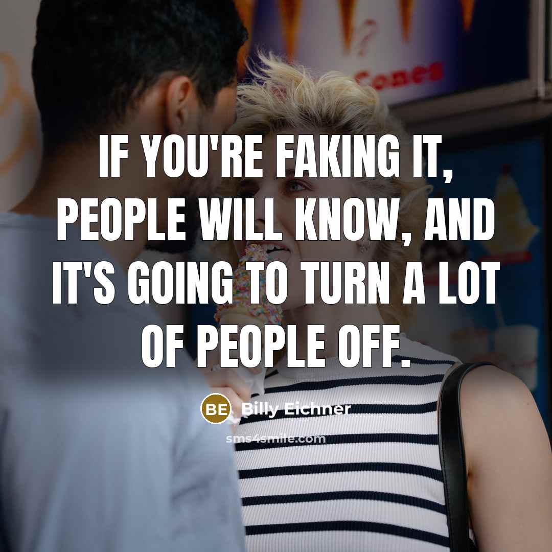 “If you're faking it, people will know, and it's going to turn a lot of people off.” quote by Billy Eichner